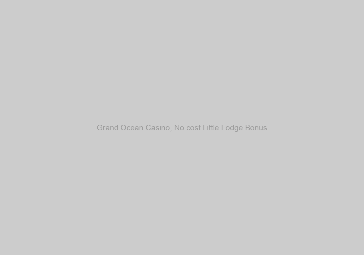 Grand Ocean Casino, No cost Little Lodge Bonus